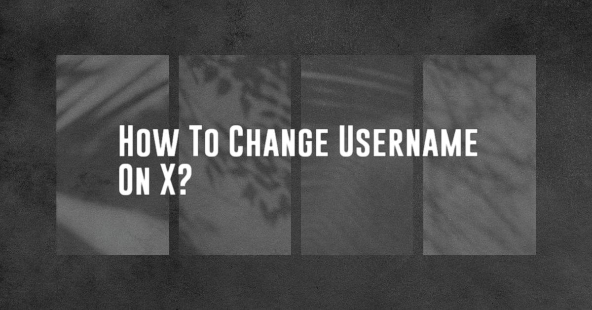 How To Change Username On X?