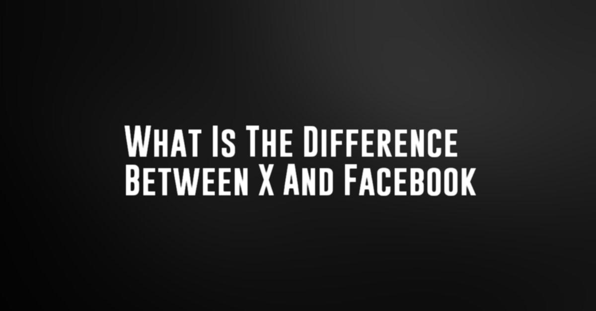 What Is The Difference Between X And Facebook