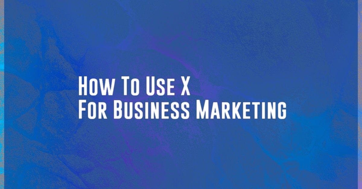 How To Use X For Business Marketing