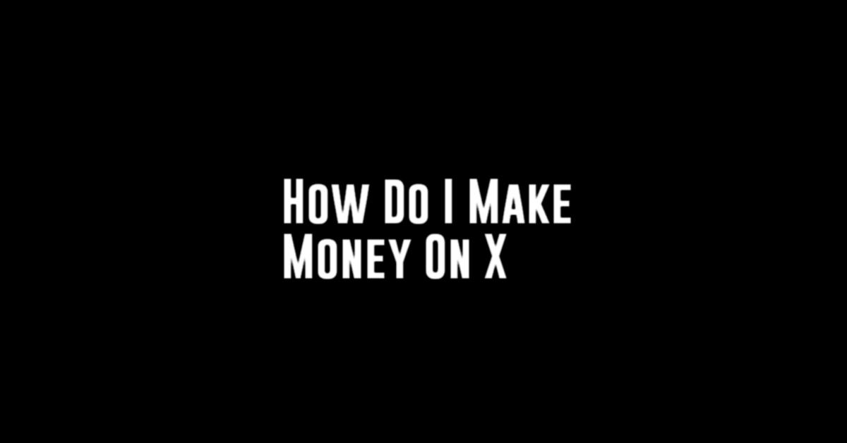 How Do I Make Money On X