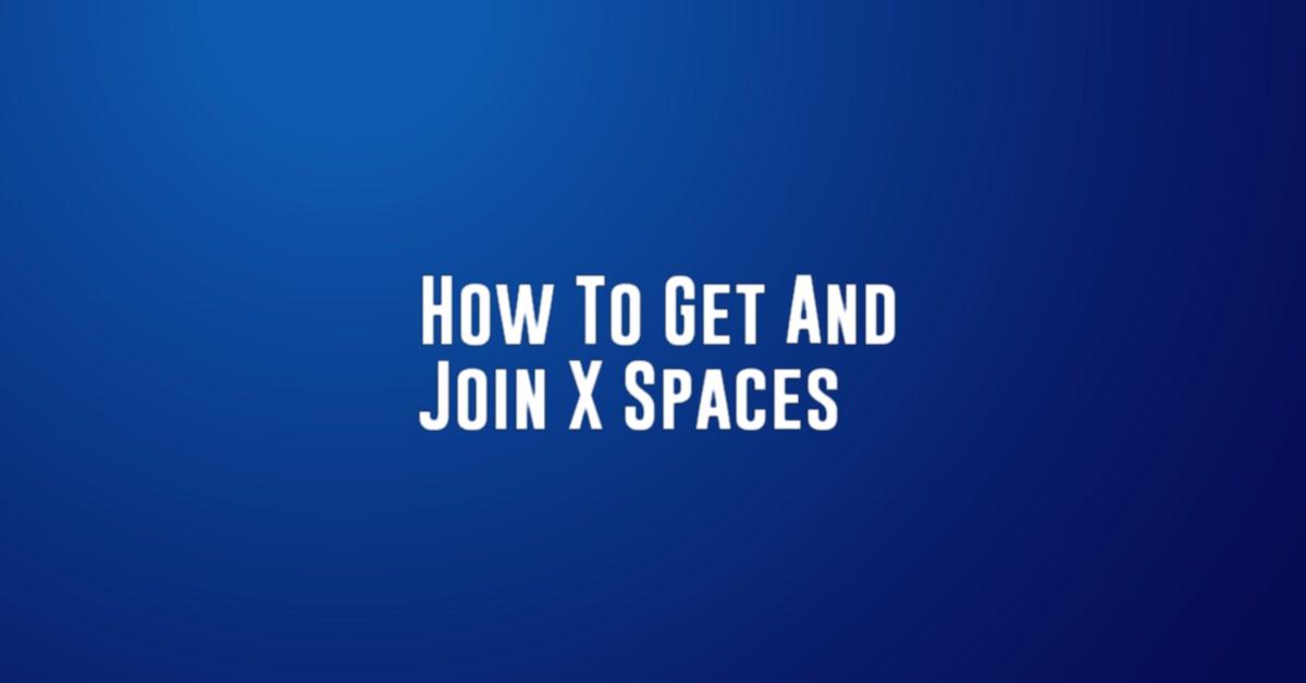 How To Get And Join X Spaces