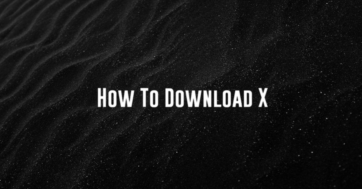 How To Download X