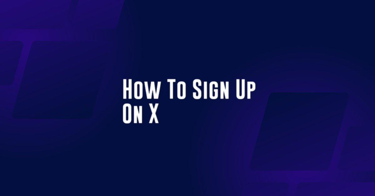 How To Sign Up On X