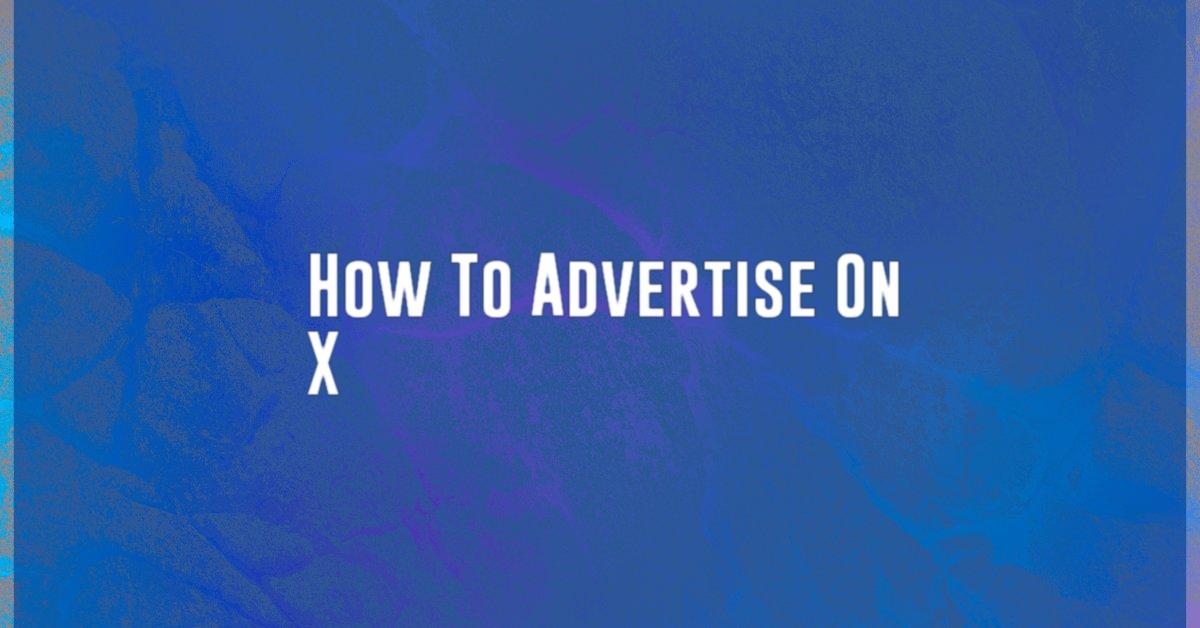 How To Advertise On X