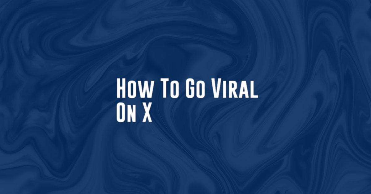 How To Go Viral On X