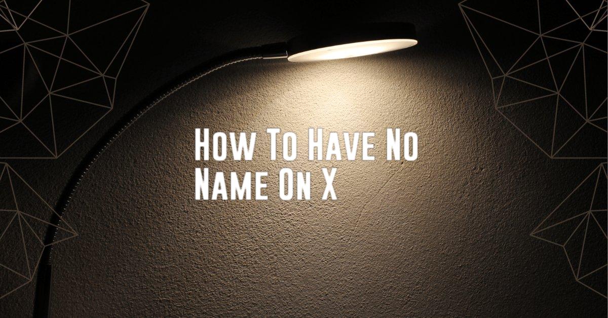 How To Have No Name On X