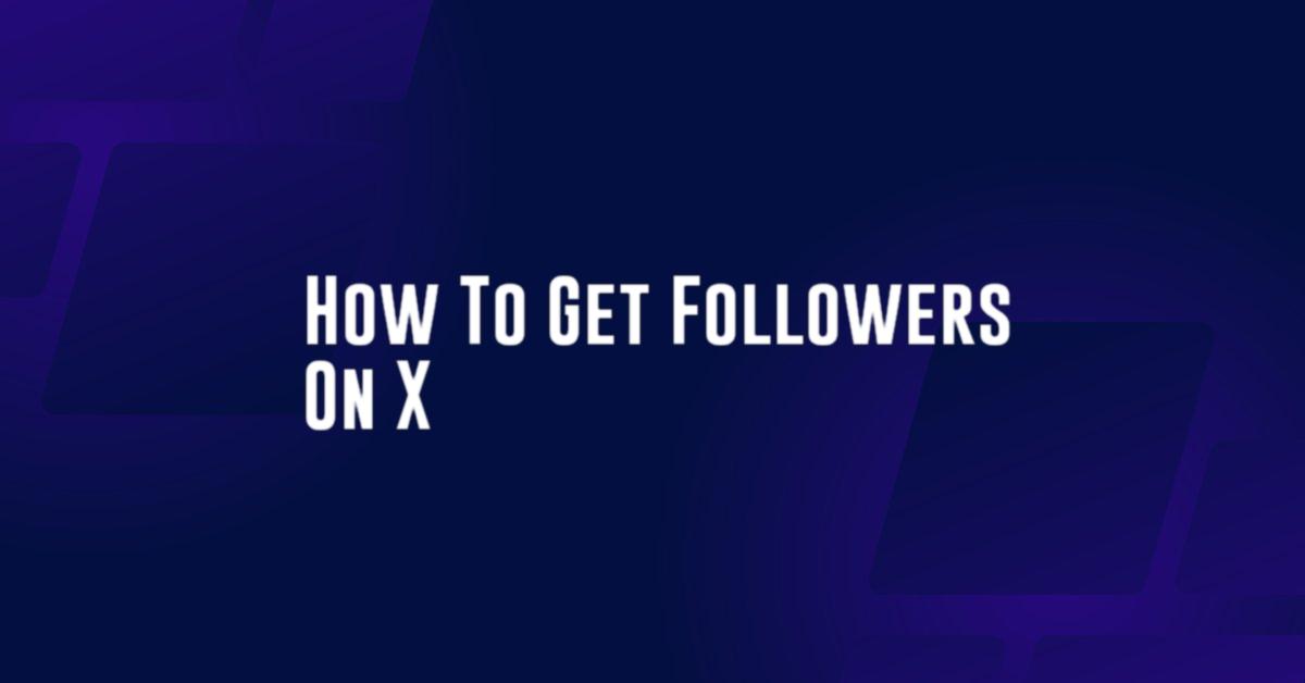 How To Get Followers On X