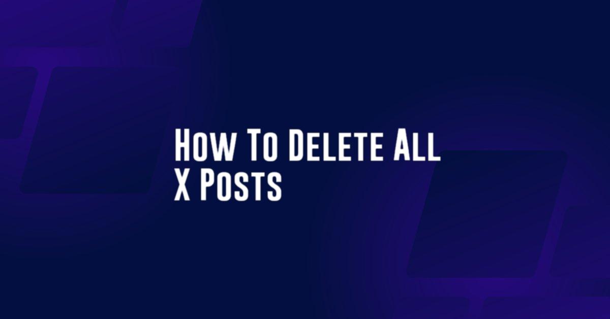 How To Delete All X Posts
