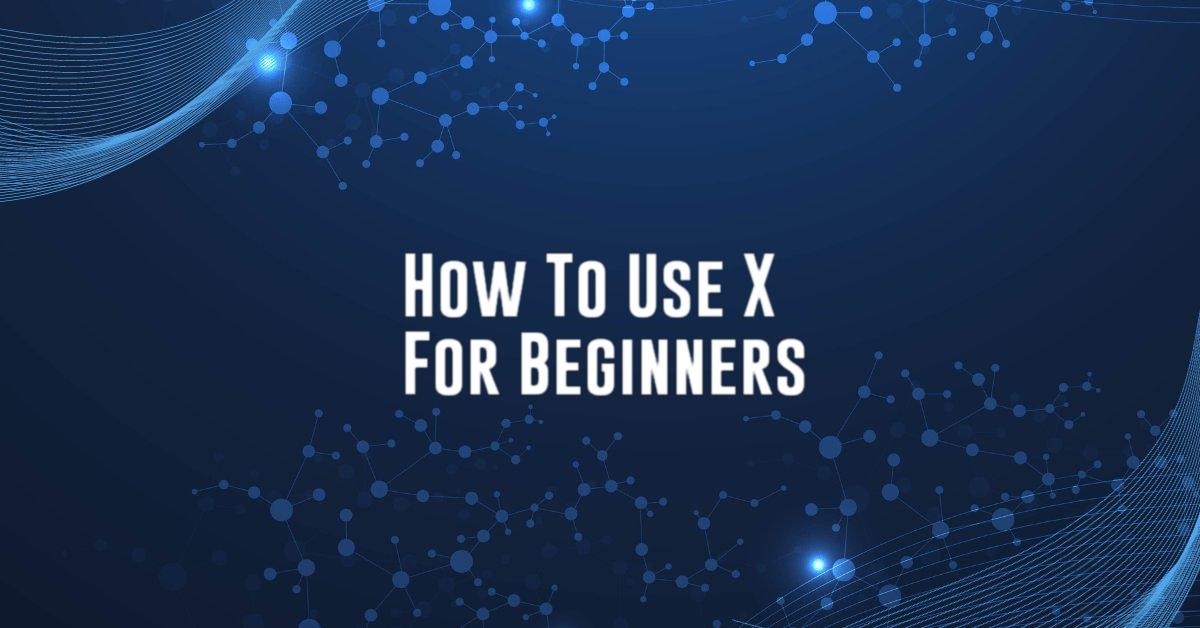 How To Use X For Beginners