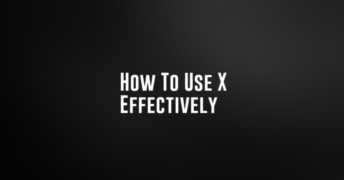 How To Use X Effectively