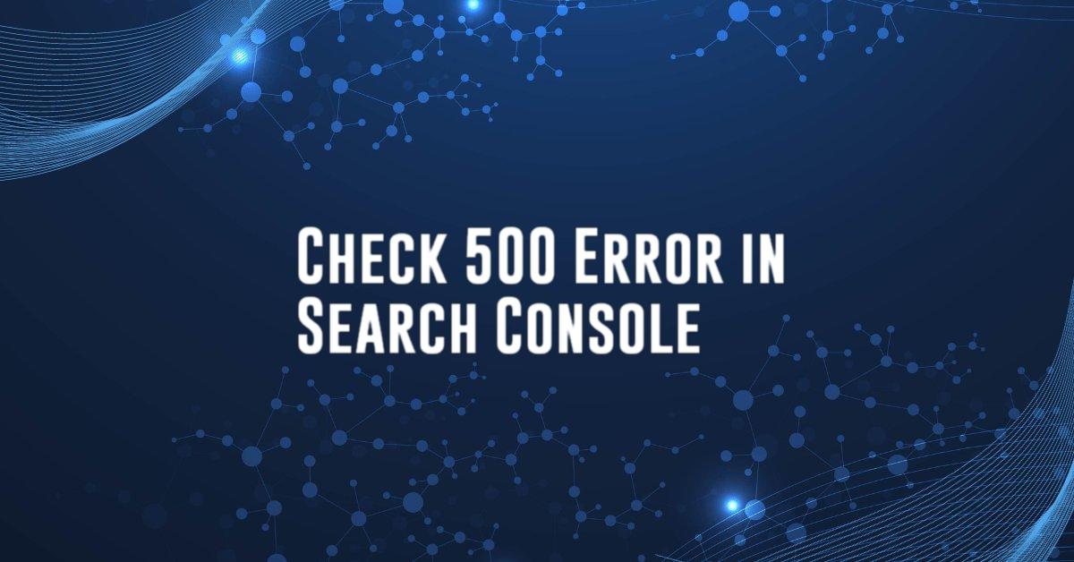 Check 500 Error in Search Console